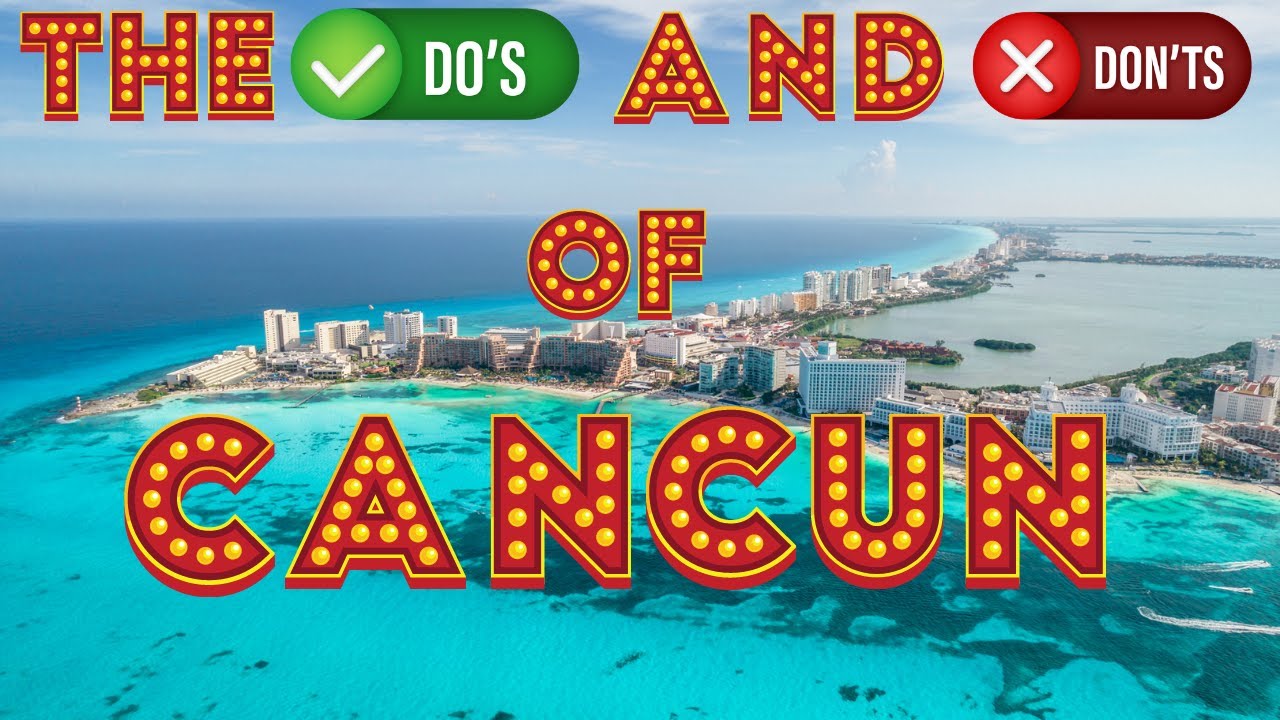 The Do’s And Don’ts Of Visiting Cancun Mexico Travel Guide