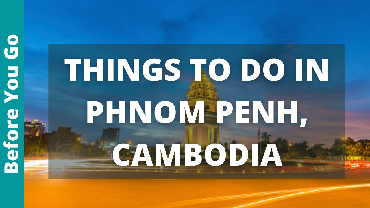 Phnom Penh Cambodia Travel Guide: 12 BEST Things To Do In Phnom Penh ...