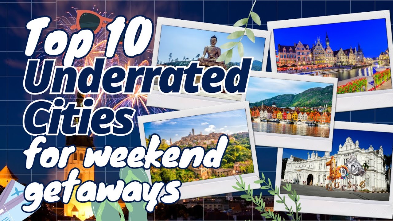 Hidden Gems: Top 10 Underrated Cities for Weekend Getaways in 2023 | Travel Guide