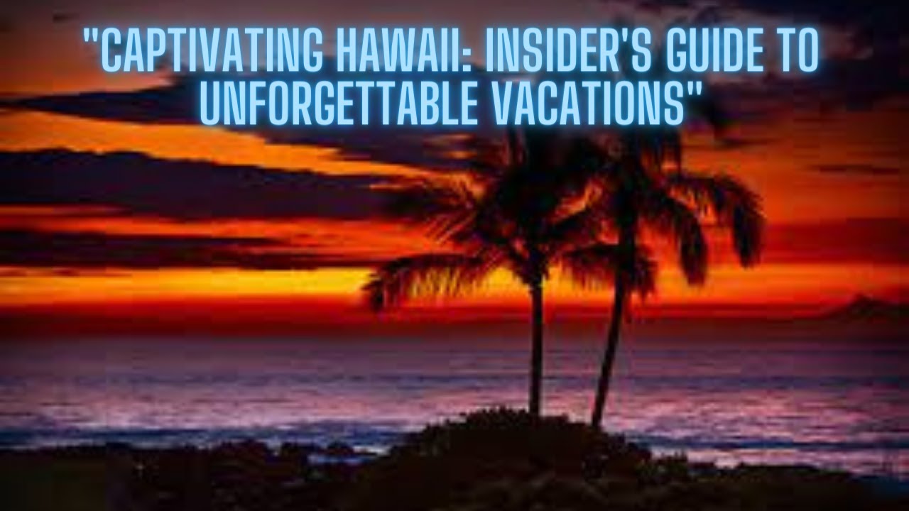 “Unveiling Hawaii: Your Ultimate Vacation Guide”